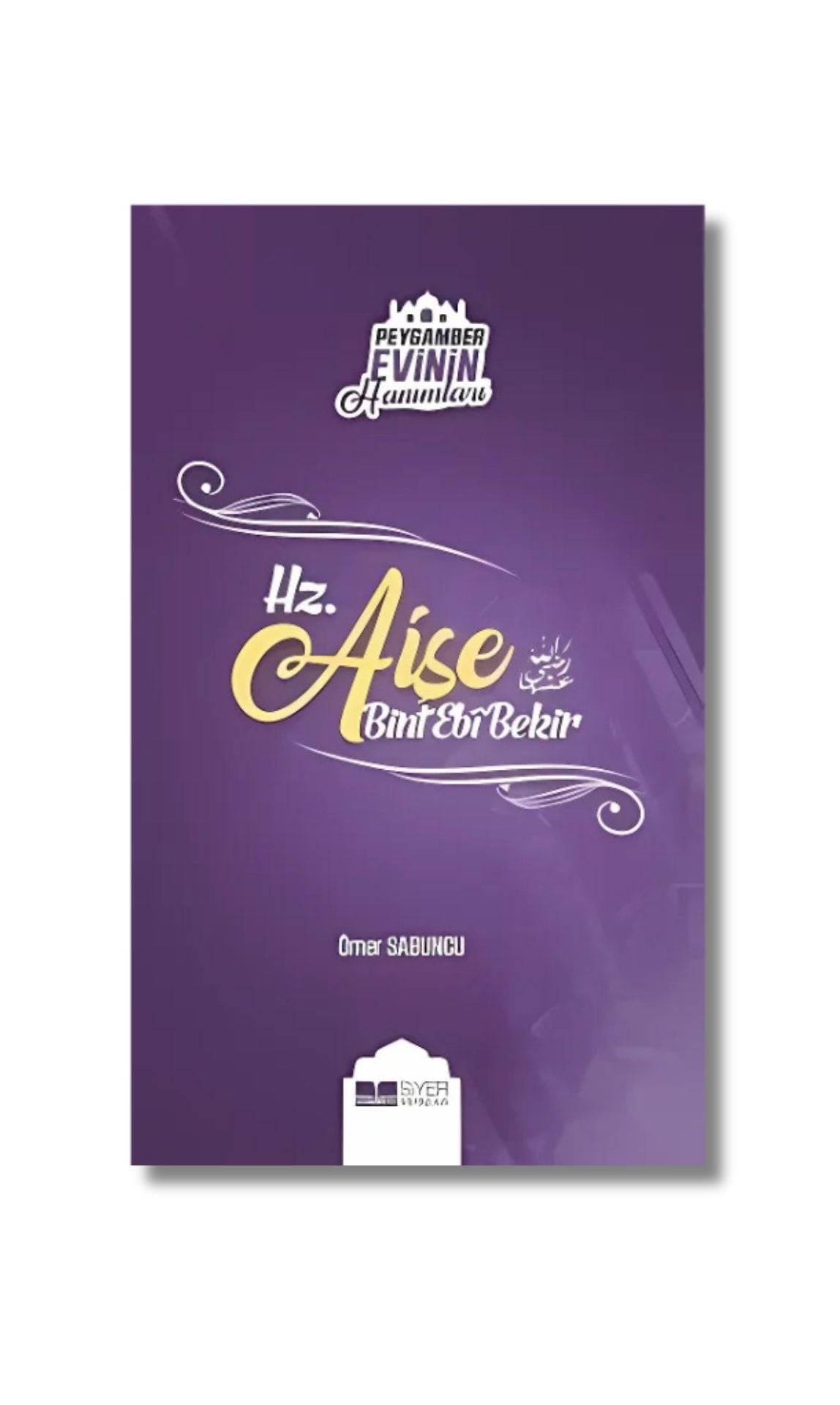 Peygamber Evinin Hanımları: Hz. Aişe Bint Ebi Bekir - Ömer Sabuncu