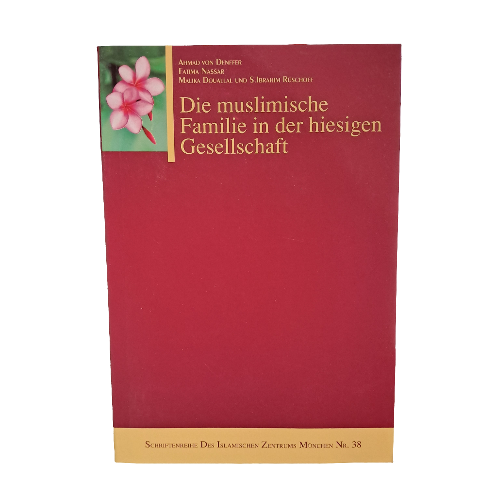 Die muslimische Familie in der hiesigen Gesellschaft - Ahmad von Denffer, Fatıma Nassar, Malika Douallal, S.Ibrahim Rüschoff
