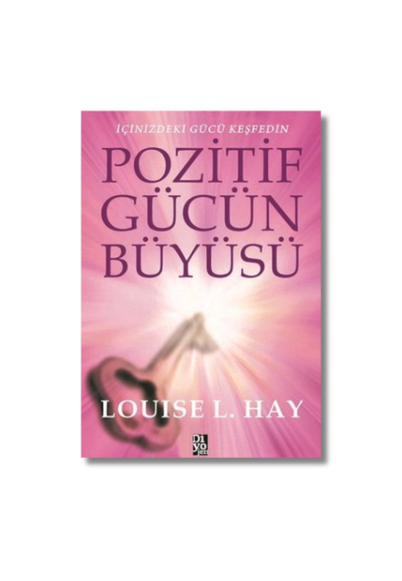 Pozitif Gücün Büyüsü:  İçinizdeki Gücü Keşfedin - Louise L. Hay