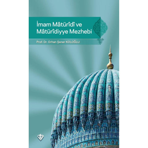 Imam Mâtürîdî ve Mâtürîdiyye Mezhebi book cover by Dr. Orhan Şener Koloğlu.