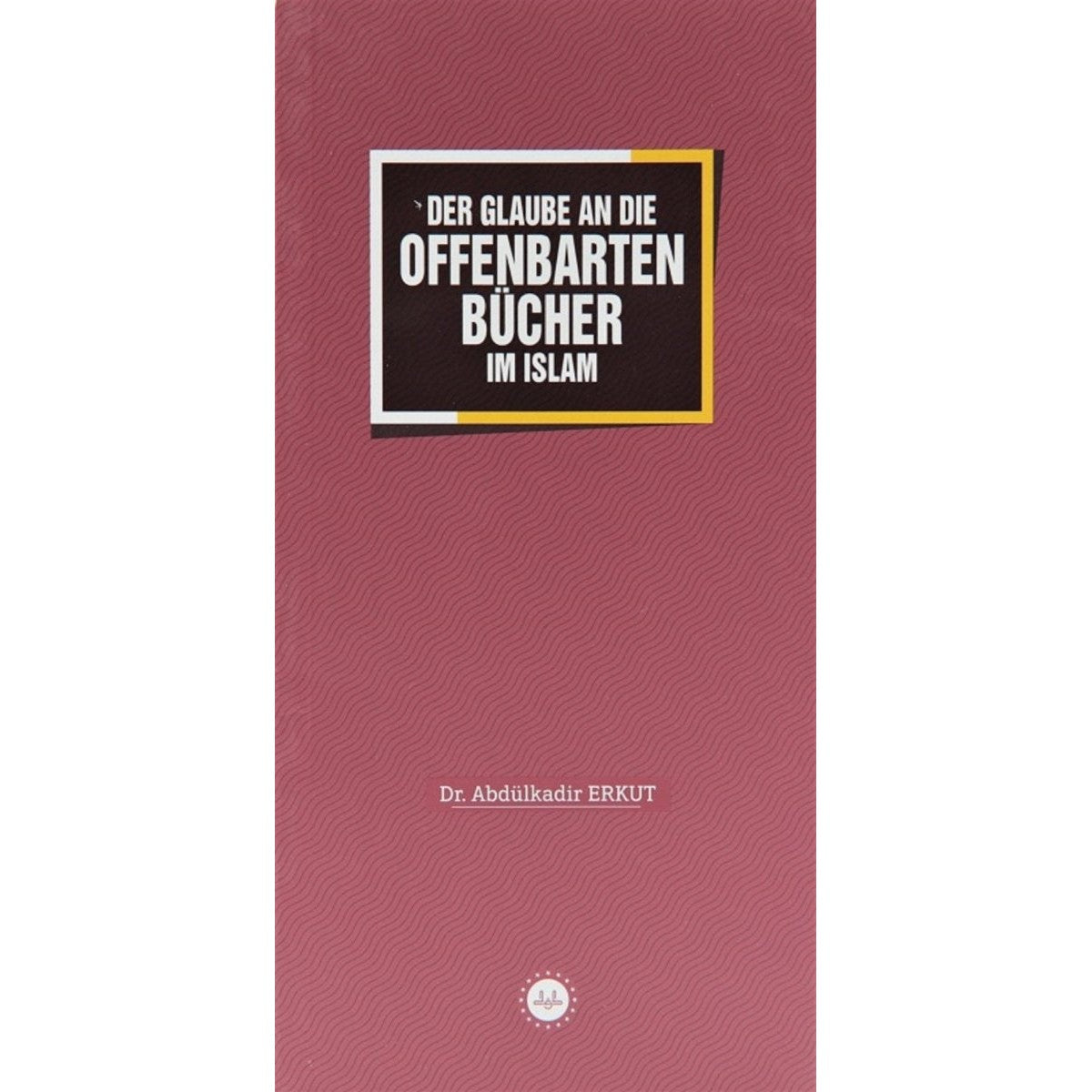 Der Glaube An Die Offenbarten Bücher Im Islam - 9786254353901