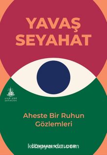 Yavaş Seyahat Aheste Bir Ruhun Gözlemleri