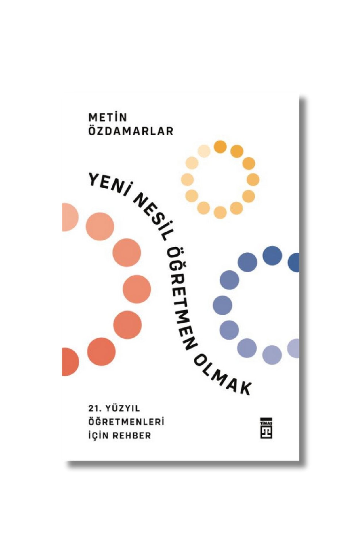 Yeni Nesil Öğretmen Olmak - Metin Özdamarlar